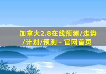 加拿大2.8在线预测\走势\计划\预测 - 官网首页